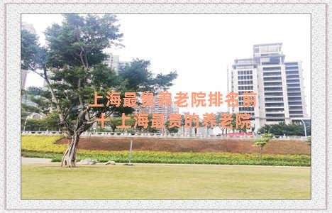 上海最贵养老院排名前十 上海最贵的养老院